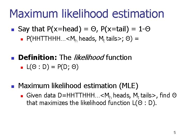 Maximum likelihood estimation n Say that P(x=head) = Θ, P(x=tail) = 1 -Θ n