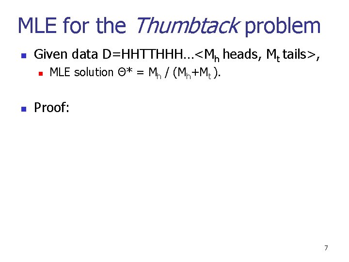 MLE for the Thumbtack problem n Given data D=HHTTHHH…<Mh heads, Mt tails>, n n