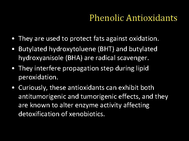 Phenolic Antioxidants • They are used to protect fats against oxidation. • Butylated hydroxytoluene