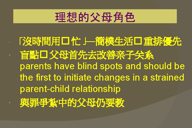 理想的父母角色 沒時間用� 忙 —簡樸生活� 重排優先 盲點� 父母首先去改善亲子关系 parents have blind spots and should be