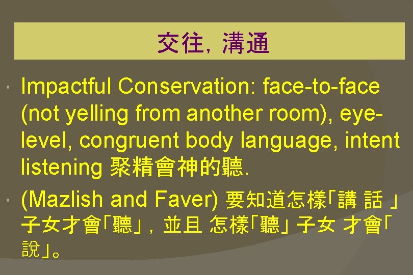  交往，溝通 Impactful Conservation: face-to-face (not yelling from another room), eyelevel, congruent body language,