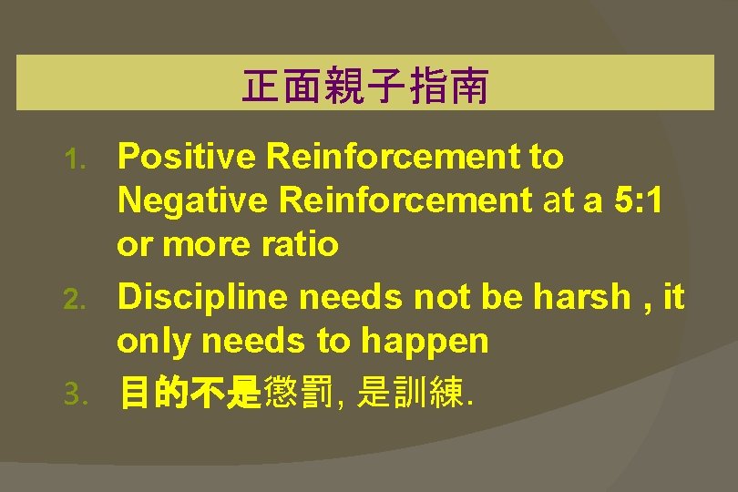 正面親子指南 Positive Reinforcement to Negative Reinforcement at a 5: 1 or more ratio 2.