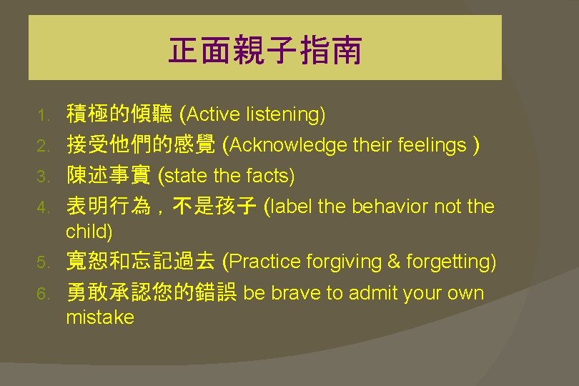 正面親子指南 積極的傾聽 (Active listening) 2. 接受他們的感覺 (Acknowledge their feelings ) 3. 陳述事實 (state the