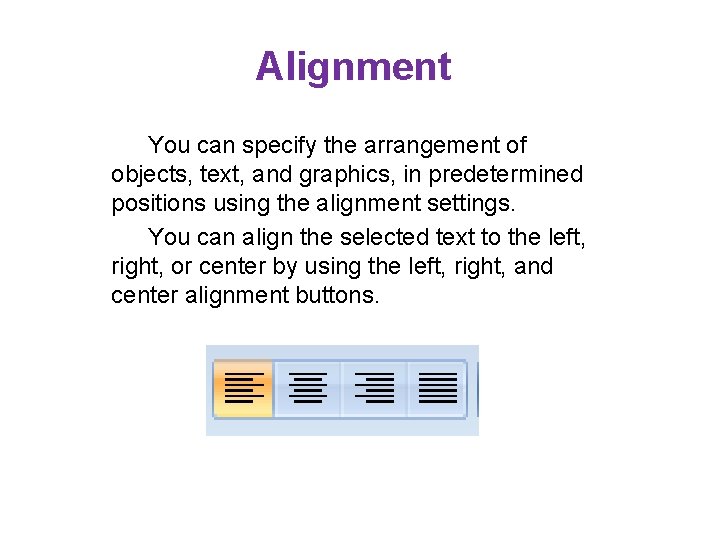 Alignment You can specify the arrangement of objects, text, and graphics, in predetermined positions Alignment You can specify the arrangement of objects, text, and graphics, in predetermined positions