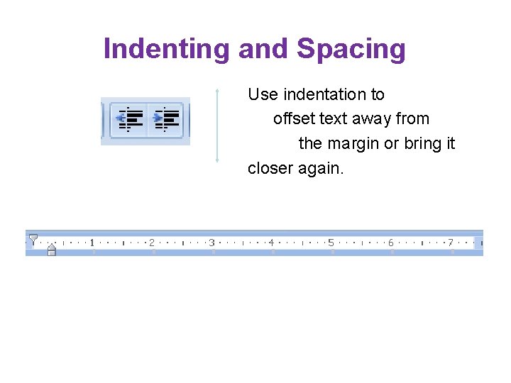 Indenting and Spacing Use indentation to offset text away from the margin or bring Indenting and Spacing Use indentation to offset text away from the margin or bring