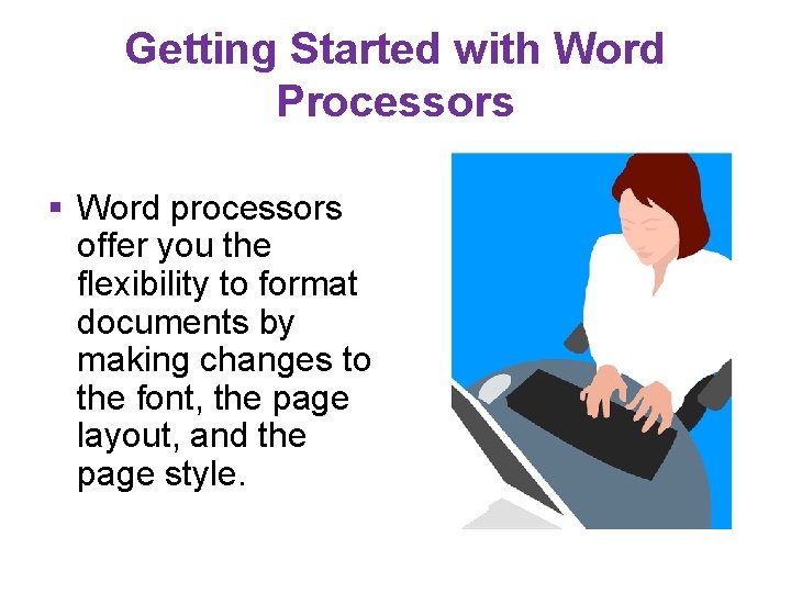 Getting Started with Word Processors § Word processors offer you the flexibility to format Getting Started with Word Processors § Word processors offer you the flexibility to format