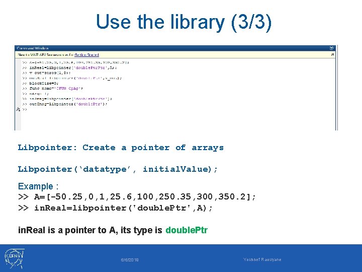 Use the library (3/3) Libpointer: Create a pointer of arrays Libpointer(‘datatype’, initial. Value); Example