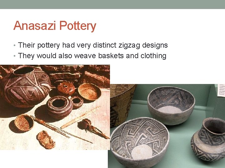Anasazi Pottery • Their pottery had very distinct zigzag designs • They would also