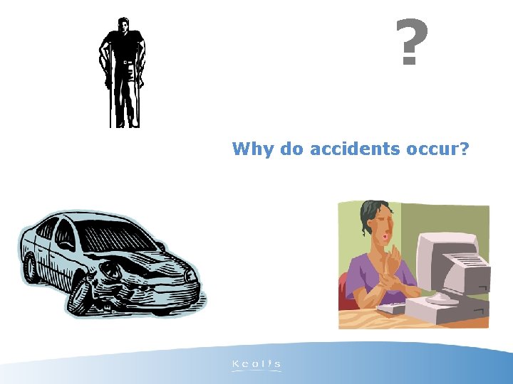 ? Why do accidents occur? 