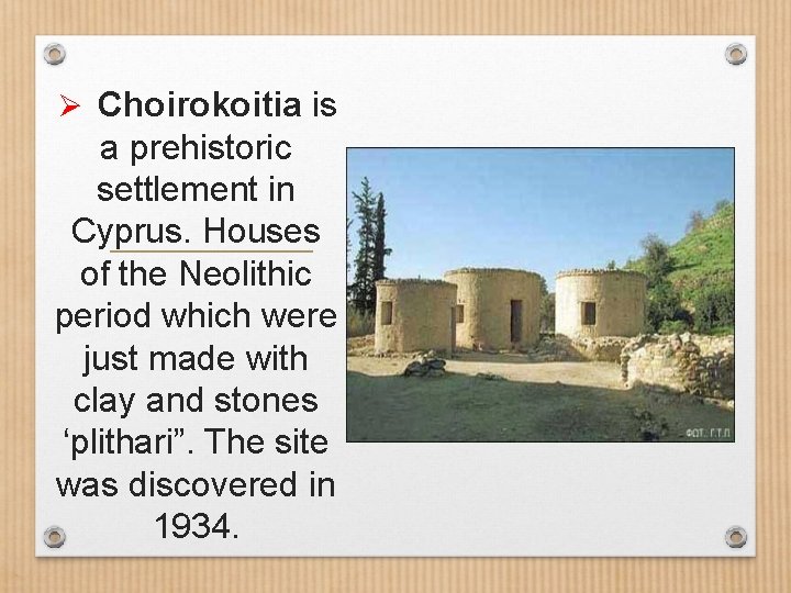 Ø Choirokoitia is a prehistoric settlement in Cyprus. Houses of the Neolithic period which