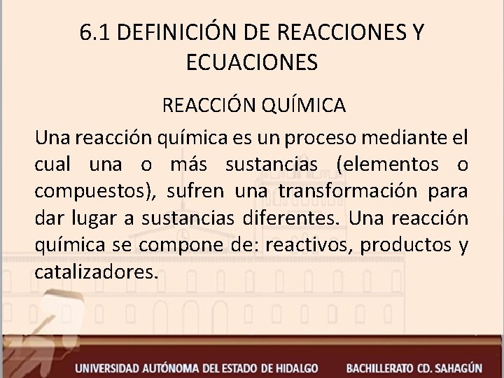 6. 1 DEFINICIÓN DE REACCIONES Y ECUACIONES REACCIÓN QUÍMICA Una reacción química es un