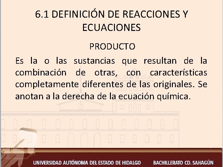 6. 1 DEFINICIÓN DE REACCIONES Y ECUACIONES PRODUCTO Es la o las sustancias que