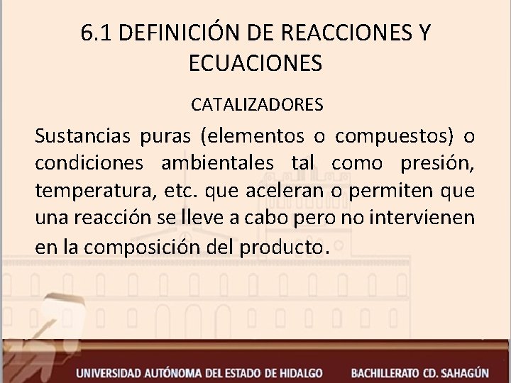 6. 1 DEFINICIÓN DE REACCIONES Y ECUACIONES CATALIZADORES Sustancias puras (elementos o compuestos) o