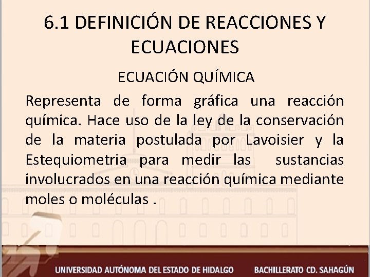 6. 1 DEFINICIÓN DE REACCIONES Y ECUACIONES ECUACIÓN QUÍMICA Representa de forma gráfica una