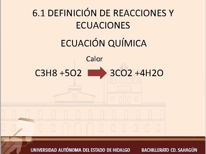 6. 1 DEFINICIÓN DE REACCIONES Y ECUACIONES ECUACIÓN QUÍMICA Calor C 3 H 8