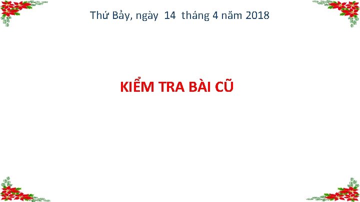 Thứ Bảy, ngày 14 tháng 4 năm 2018 KIỂM TRA BÀI CŨ 