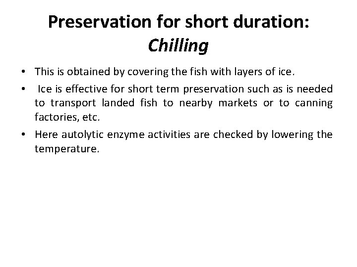 Preservation for short duration: Chilling • This is obtained by covering the fish with