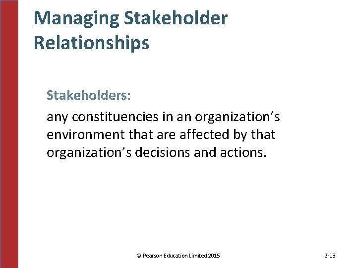 Managing Stakeholder Relationships Stakeholders: any constituencies in an organization’s environment that are affected by