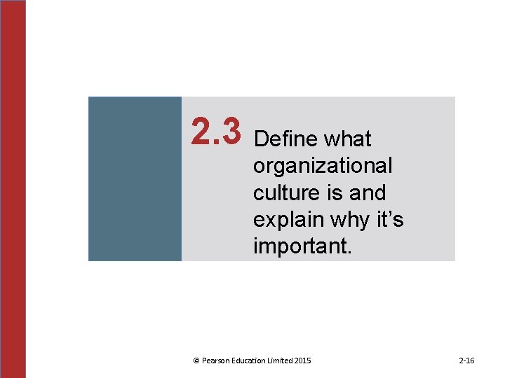 2. 3 Define what organizational culture is and explain why it’s important. © Pearson
