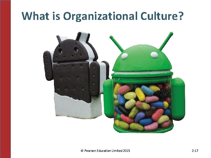 What is Organizational Culture? © Pearson Education Limited 2015 2 -17 