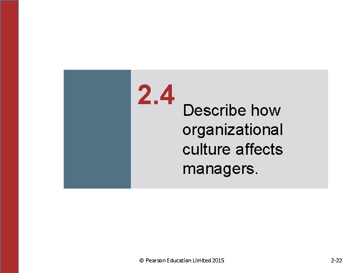 2. 4 Describe how organizational culture affects managers. © Pearson Education Limited 2015 2