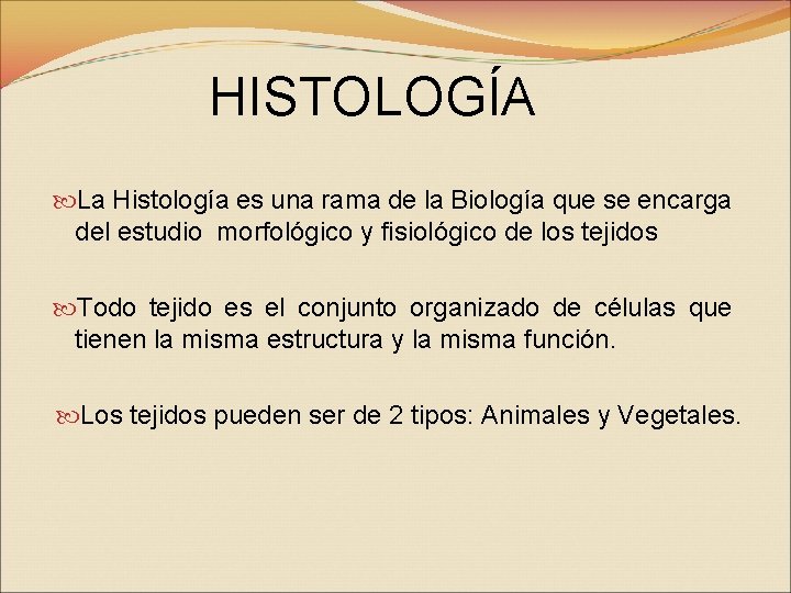 HISTOLOGÍA La Histología es una rama de la Biología que se encarga del estudio