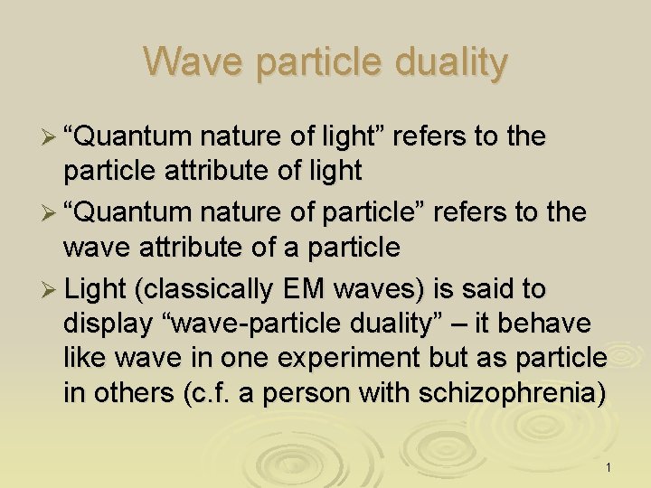 Wave particle duality Ø “Quantum nature of light” refers to the particle attribute of