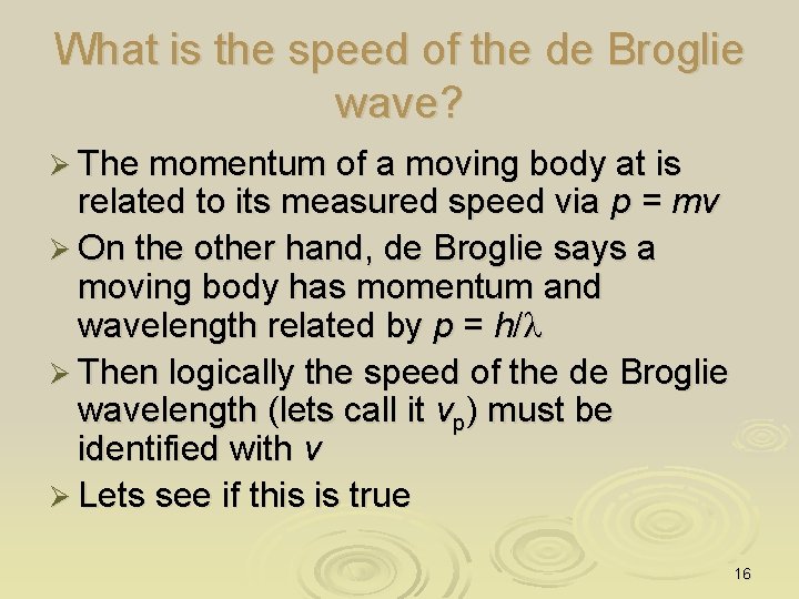 What is the speed of the de Broglie wave? Ø The momentum of a