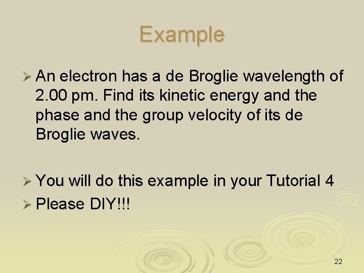 Example Ø An electron has a de Broglie wavelength of 2. 00 pm. Find