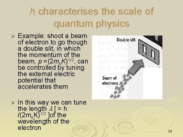 h characterises the scale of quantum physics Ø Example: shoot a beam of electron