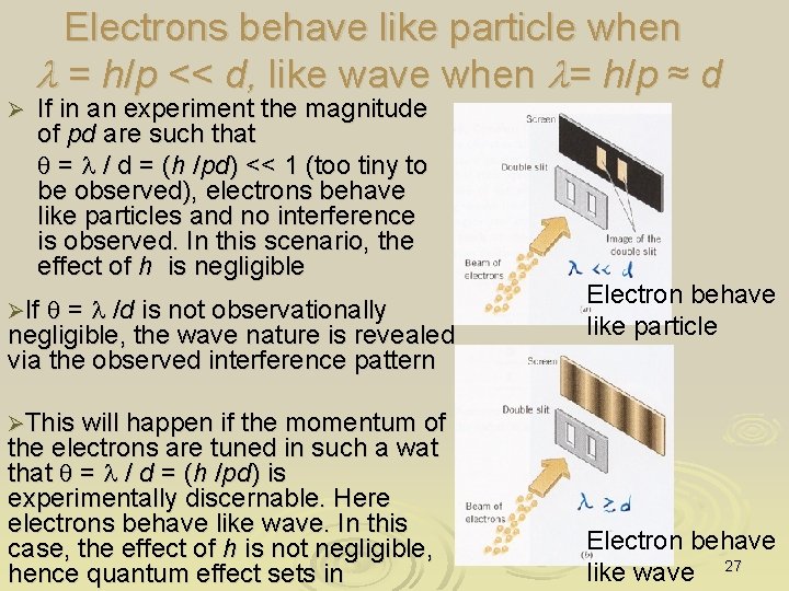 Electrons behave like particle when l = h/p << d, like wave when l=