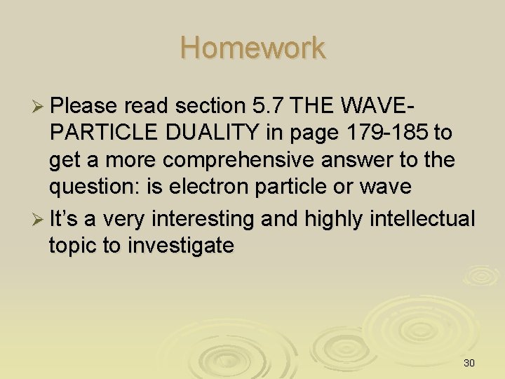 Homework Ø Please read section 5. 7 THE WAVE- PARTICLE DUALITY in page 179