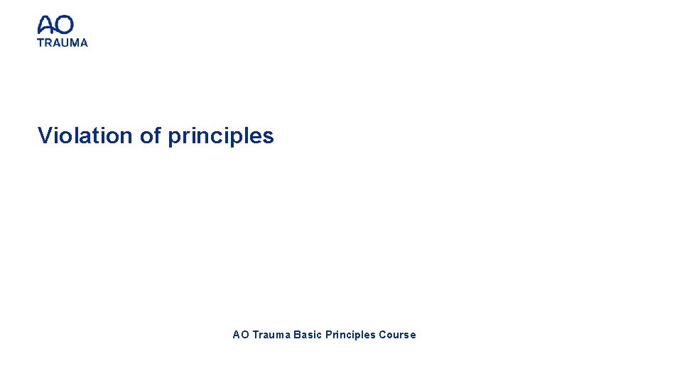 Violation of principles AO Trauma Basic Principles Course 