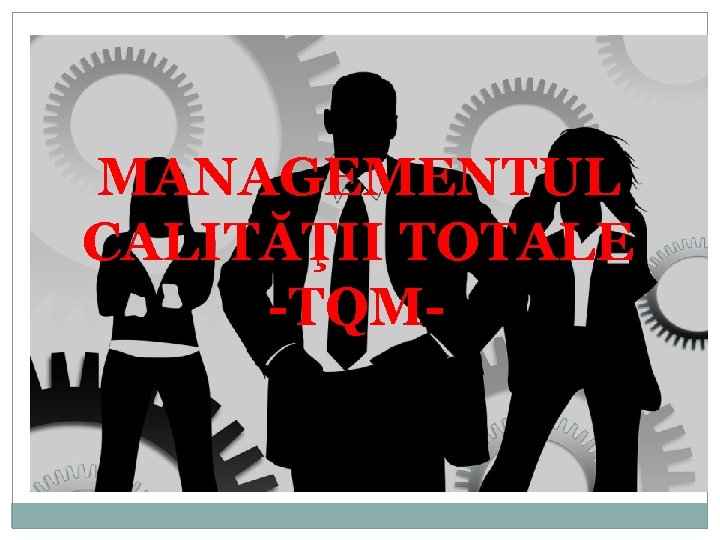  MANAGEMENTUL CALITĂŢII TOTALE -TQM- 