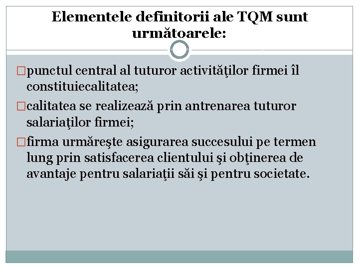 Elementele definitorii ale TQM sunt următoarele: �punctul central al tuturor activităţilor firmei îl constituiecalitatea;