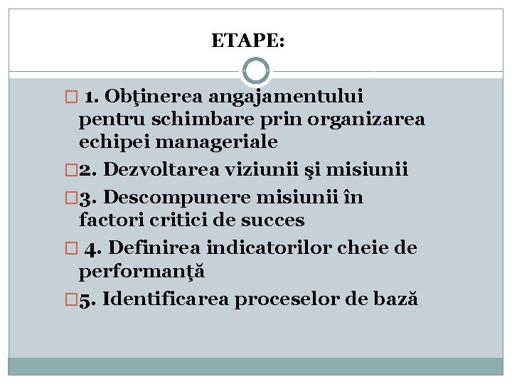 ETAPE: � 1. Obţinerea angajamentului pentru schimbare prin organizarea echipei manageriale � 2. Dezvoltarea