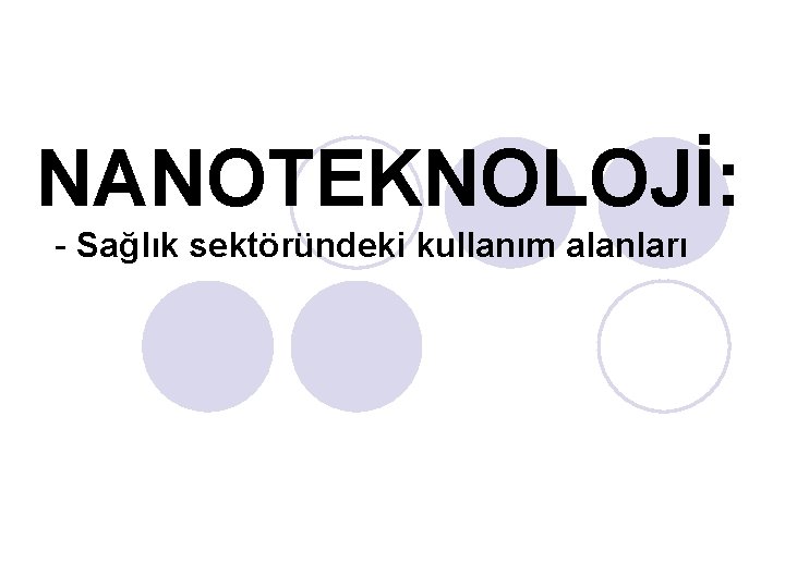 NANOTEKNOLOJİ: - Sağlık sektöründeki kullanım alanları 