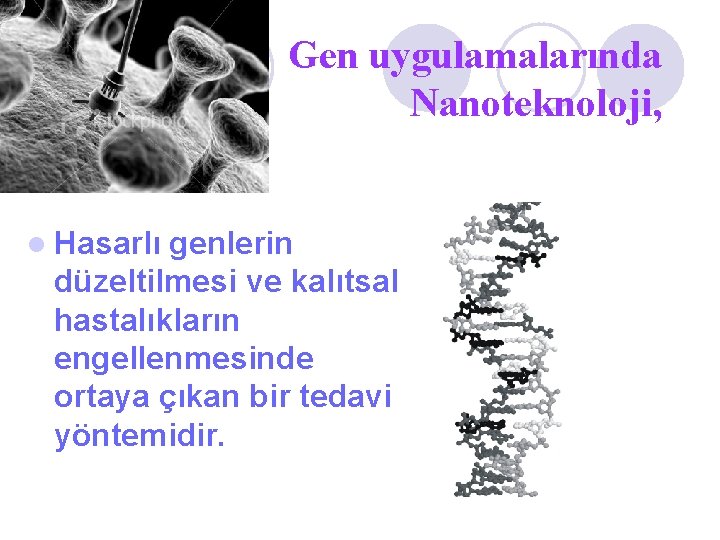 Gen uygulamalarında Nanoteknoloji, l Hasarlı genlerin düzeltilmesi ve kalıtsal hastalıkların engellenmesinde ortaya çıkan bir