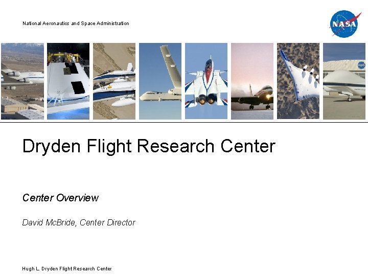 National Aeronautics and Space Administration Dryden Flight Research Center Overview David Mc. Bride, Center