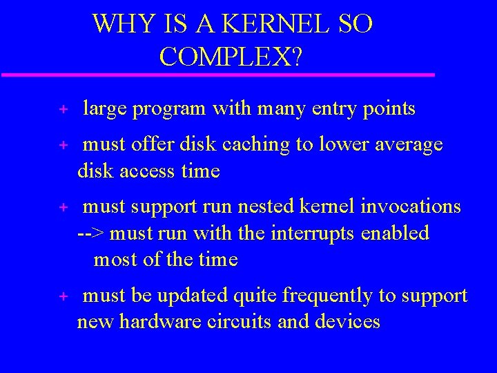WHY IS A KERNEL SO COMPLEX? + large program with many entry points +