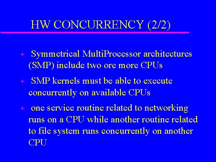 HW CONCURRENCY (2/2) + Symmetrical Multi. Processor architectures (SMP) include two ore more CPUs