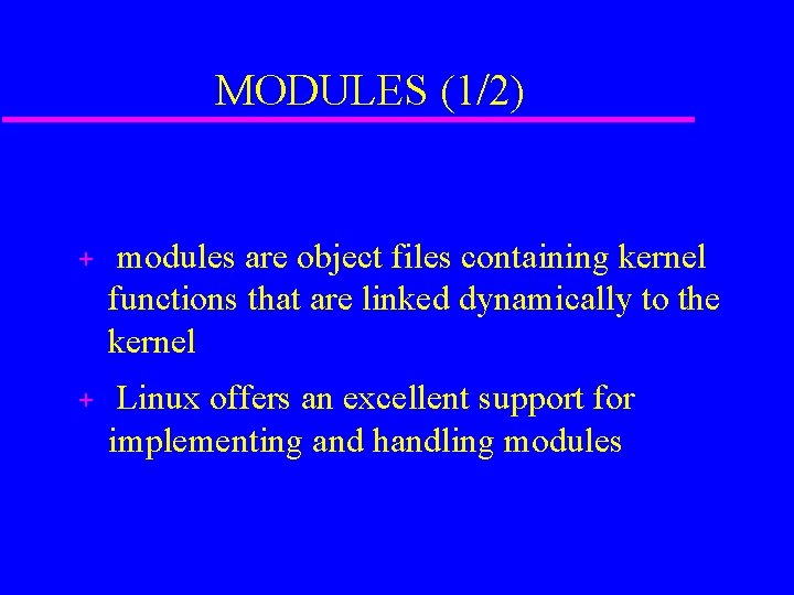 MODULES (1/2) + modules are object files containing kernel functions that are linked dynamically