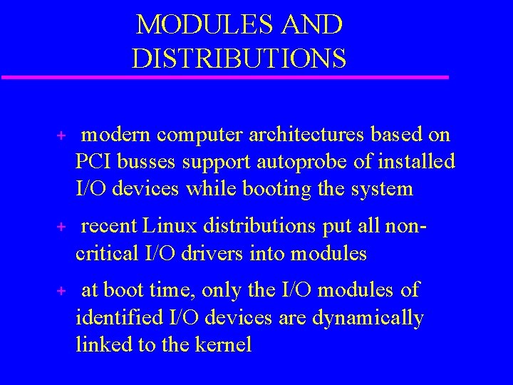 MODULES AND DISTRIBUTIONS + modern computer architectures based on PCI busses support autoprobe of