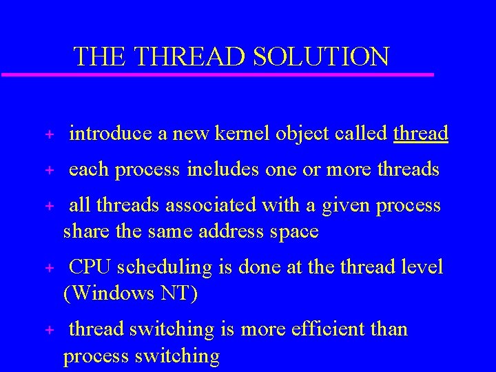 THE THREAD SOLUTION + introduce a new kernel object called thread + each process