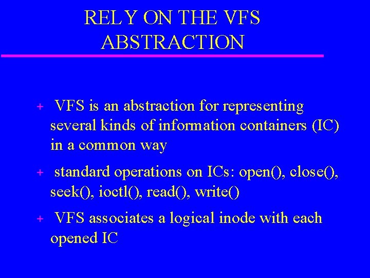 RELY ON THE VFS ABSTRACTION + VFS is an abstraction for representing several kinds