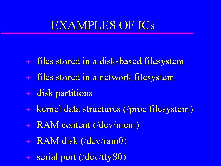 EXAMPLES OF ICs + files stored in a disk-based filesystem + files stored in