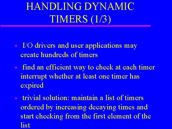 HANDLING DYNAMIC TIMERS (1/3) + I/O drivers and user applications may create hundreds of