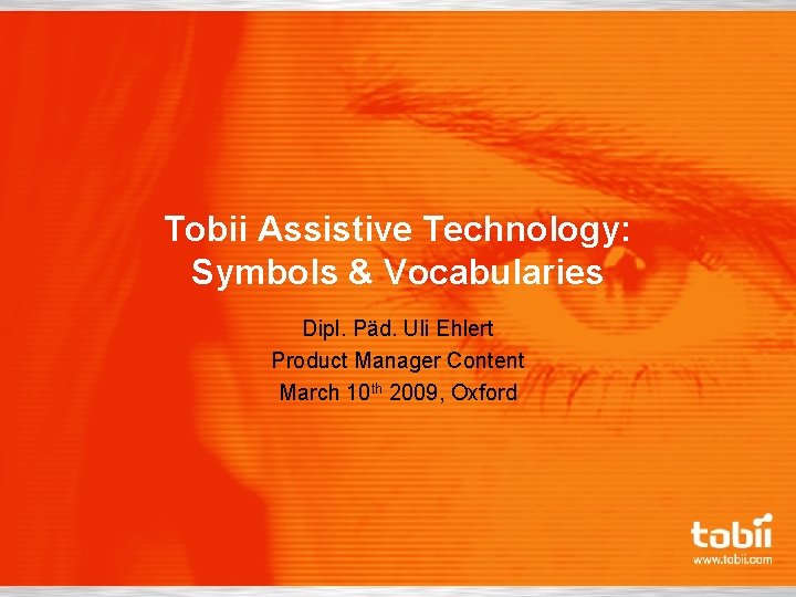 Tobii Assistive Technology: Symbols & Vocabularies Dipl. Päd. Uli Ehlert Product Manager Content March