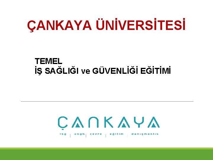 ÇANKAYA ÜNİVERSİTESİ TEMEL İŞ SAĞLIĞI ve GÜVENLİĞİ EĞİTİMİ 