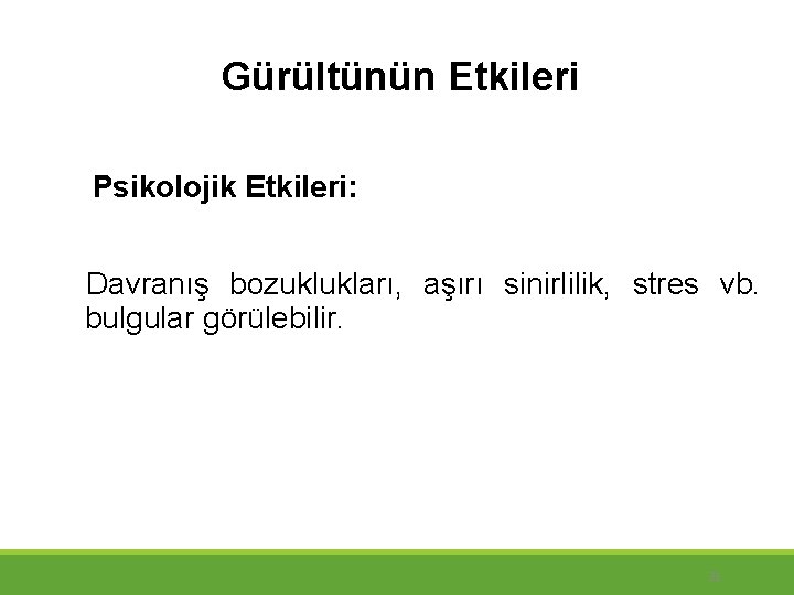 Gürültünün Etkileri Psikolojik Etkileri: Davranış bozuklukları, aşırı sinirlilik, stres vb. bulgular görülebilir. 21 